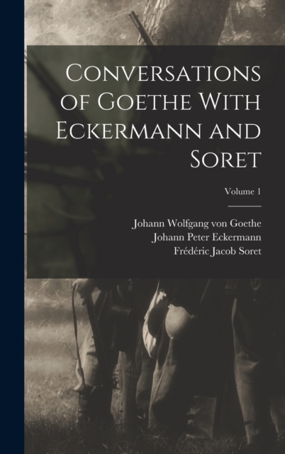 Conversations of Goethe With Eckermann and Soret; Volume 1, Hardback Book