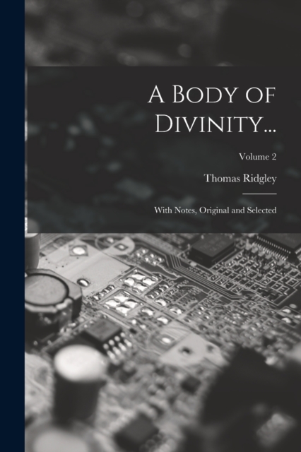 A Body of Divinity... : With Notes, Original and Selected; Volume 2, Paperback / softback Book