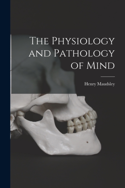 The Physiology and Pathology of Mind, Paperback / softback Book