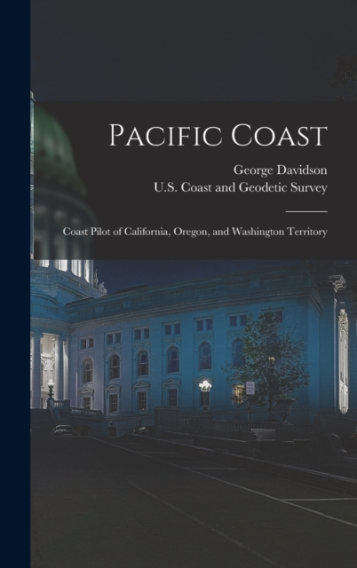 Pacific Coast : Coast Pilot of California, Oregon, and Washington Territory, Hardback Book
