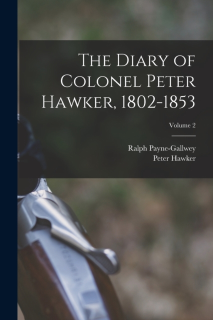 The Diary of Colonel Peter Hawker, 1802-1853; Volume 2, Paperback / softback Book