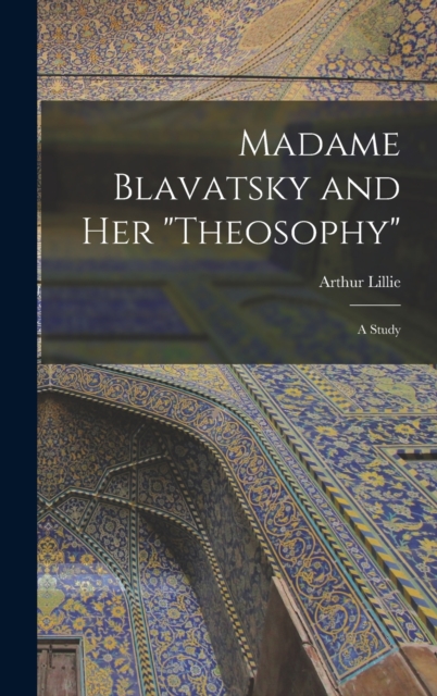 Madame Blavatsky and Her "Theosophy" : A Study, Hardback Book