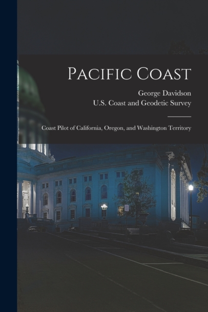 Pacific Coast : Coast Pilot of California, Oregon, and Washington Territory, Paperback / softback Book