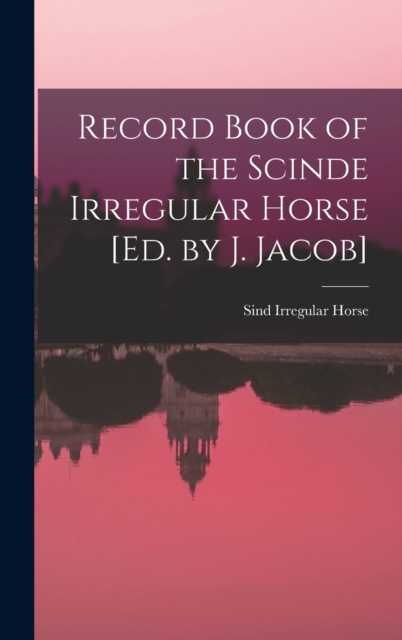 Record Book of the Scinde Irregular Horse [Ed. by J. Jacob], Hardback Book