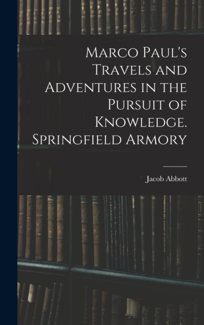 Marco Paul's Travels and Adventures in the Pursuit of Knowledge. Springfield Armory, Hardback Book