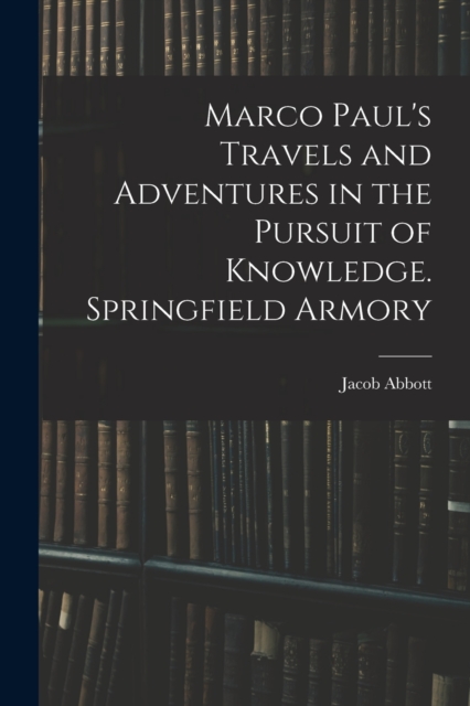 Marco Paul's Travels and Adventures in the Pursuit of Knowledge. Springfield Armory, Paperback / softback Book