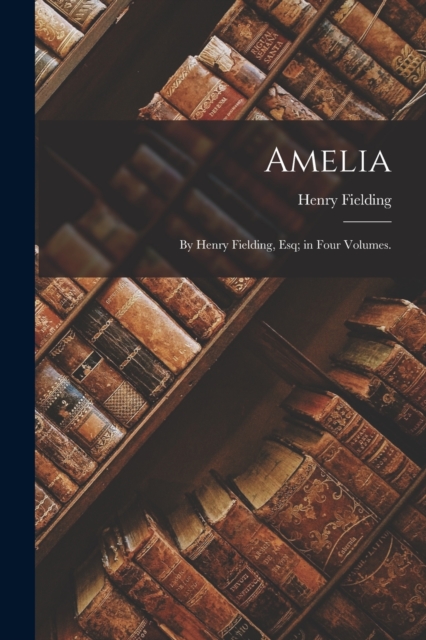 Amelia : By Henry Fielding, Esq; in Four Volumes., Paperback / softback Book