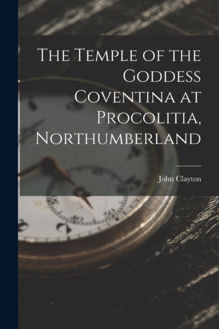 The Temple of the Goddess Coventina at Procolitia, Northumberland, Paperback / softback Book