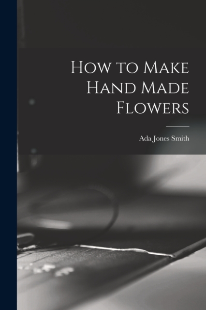 How to Make Hand Made Flowers, Paperback / softback Book