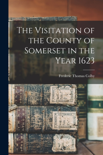 The Visitation of the County of Somerset in the Year 1623, Paperback / softback Book