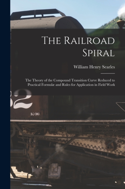 The Railroad Spiral : The Theory of the Compound Transition Curve Reduced to Practical Formulæ and Rules for Application in Field Work, Paperback / softback Book