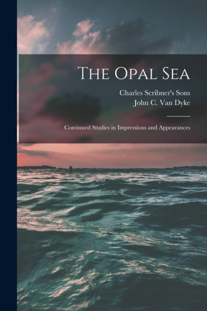 The Opal Sea; Continued Studies in Impressions and Appearances, Paperback / softback Book