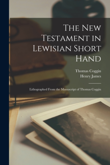 The New Testament in Lewisian Short Hand : Lithographed From the Manuscript of Thomas Coggin, Paperback / softback Book