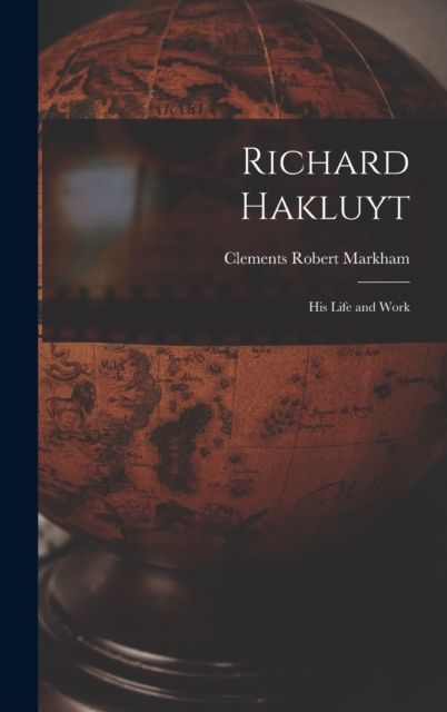 Richard Hakluyt : His Life and Work, Hardback Book