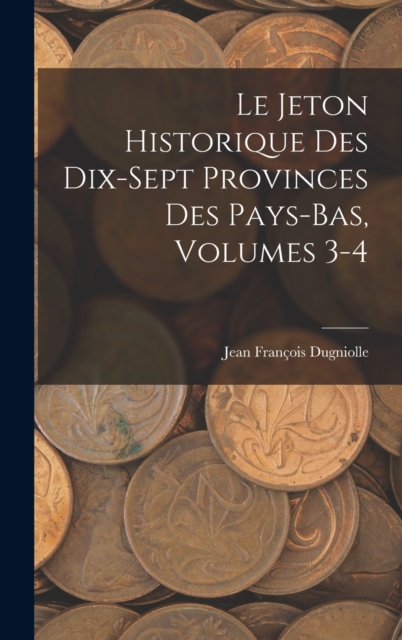 Le Jeton Historique Des Dix-Sept Provinces Des Pays-Bas, Volumes 3-4, Hardback Book