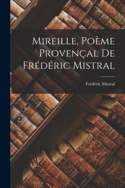 Mireille, Poeme Provencal De Frederic Mistral, Paperback / softback Book