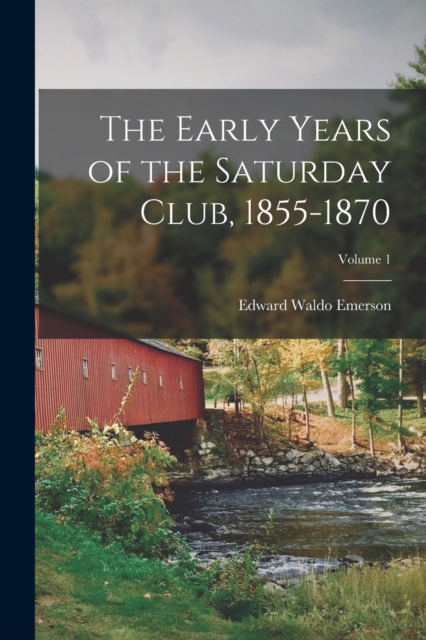 The Early Years of the Saturday Club, 1855-1870; Volume 1, Paperback / softback Book