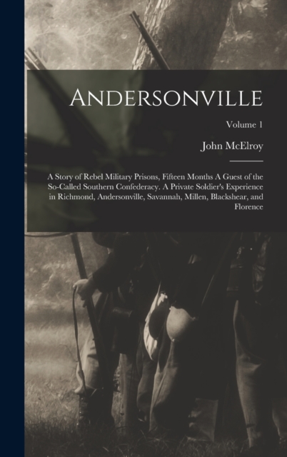 Andersonville : A Story of Rebel Military Prisons, Fifteen Months A Guest of the So-called Southern Confederacy. A Private Soldier's Experience in Richmond, Andersonville, Savannah, Millen, Blackshear, Hardback Book