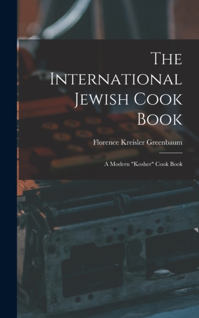 The International Jewish Cook Book; a Modern "kosher" Cook Book, Hardback Book