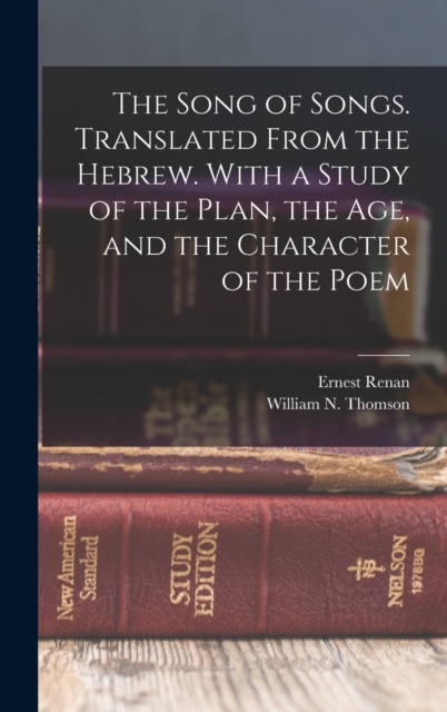 The Song of Songs. Translated From the Hebrew. With a Study of the Plan, the age, and the Character of the Poem, Hardback Book
