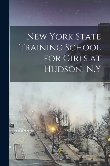 New York State Training School for Girls at Hudson, N.Y, Paperback / softback Book