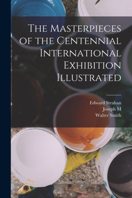 The Masterpieces of the Centennial International Exhibition Illustrated, Paperback / softback Book