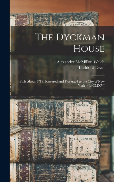 The Dyckman House; Built About 1783, Restored and Presented to the City of New York in MCMXVI, Hardback Book