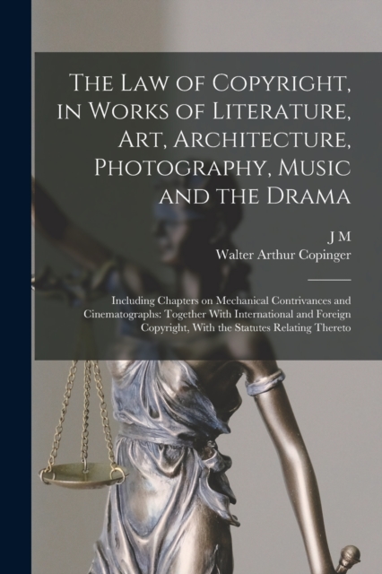 The law of Copyright, in Works of Literature, art, Architecture, Photography, Music and the Drama : Including Chapters on Mechanical Contrivances and Cinematographs: Together With International and Fo, Paperback / softback Book