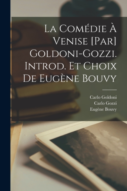 La comedie a Venise [par] Goldoni-Gozzi. Introd. et choix de Eugene Bouvy, Paperback / softback Book