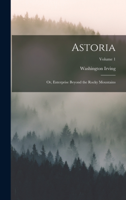 Astoria; or, Enterprise Beyond the Rocky Mountains; Volume 1, Hardback Book