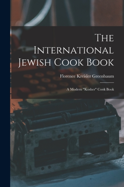 The International Jewish Cook Book; a Modern "kosher" Cook Book, Paperback / softback Book