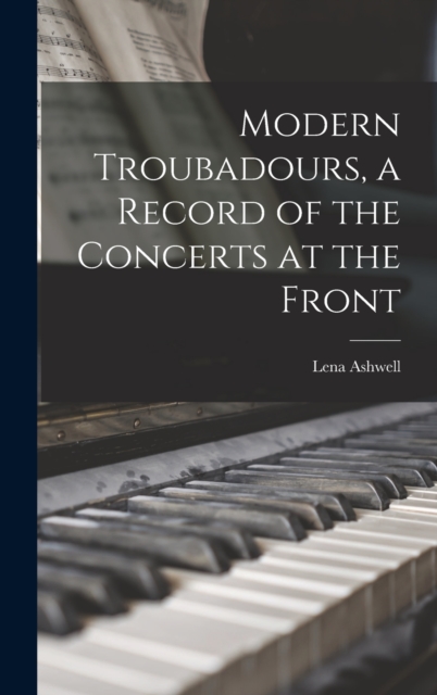 Modern Troubadours, a Record of the Concerts at the Front, Hardback Book