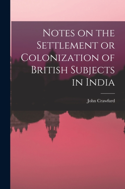 Notes on the Settlement or Colonization of British Subjects in India, Paperback / softback Book