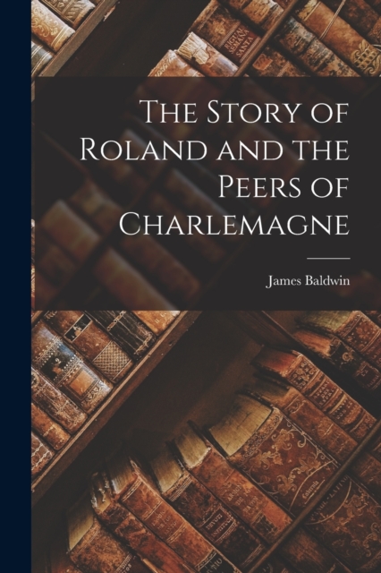 The Story of Roland and the Peers of Charlemagne, Paperback / softback Book