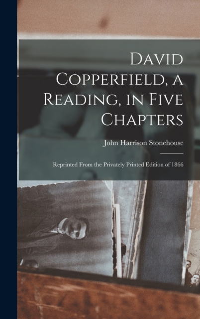 David Copperfield, a Reading, in Five Chapters; Reprinted From the Privately Printed Edition of 1866, Hardback Book