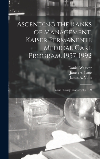 Ascending the Ranks of Management, Kaiser Permanente Medical Care Program, 1957-1992 : Oral History Transcript / 199, Hardback Book