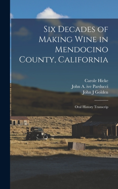 Six Decades of Making Wine in Mendocino County, California : Oral History Transcrip, Hardback Book