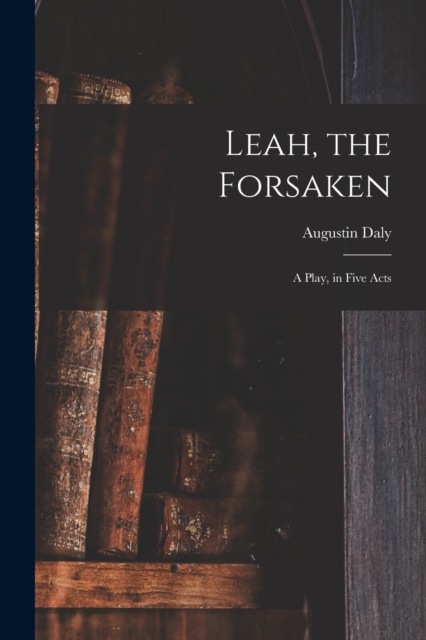 Leah, the Forsaken; A Play, in Five Acts, Paperback / softback Book