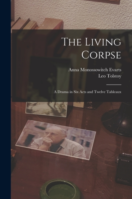 The Living Corpse : A Drama in six Acts and Twelve Tableaux, Paperback / softback Book