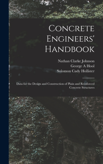 Concrete Engineers' Handbook; Data for the Design and Construction of Plain and Reinforced Concrete Structures, Hardback Book