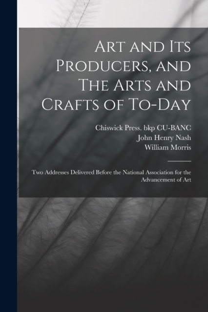 Art and its Producers, and The Arts and Crafts of To-day : Two Addresses Delivered Before the National Association for the Advancement of Art, Paperback / softback Book