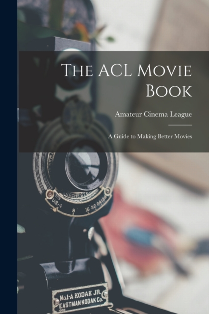 The ACL Movie Book; a Guide to Making Better Movies, Paperback / softback Book