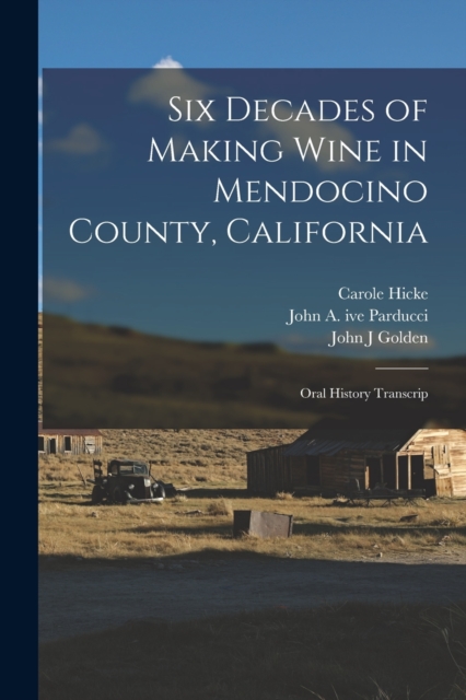 Six Decades of Making Wine in Mendocino County, California : Oral History Transcrip, Paperback / softback Book