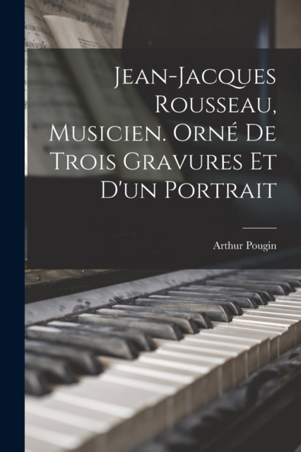 Jean-Jacques Rousseau, musicien. Orne de trois gravures et d'un portrait, Paperback / softback Book