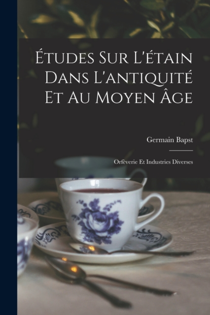 Etudes sur l'etain dans l'antiquite et au moyen age : Orfeverie et industries diverses, Paperback / softback Book