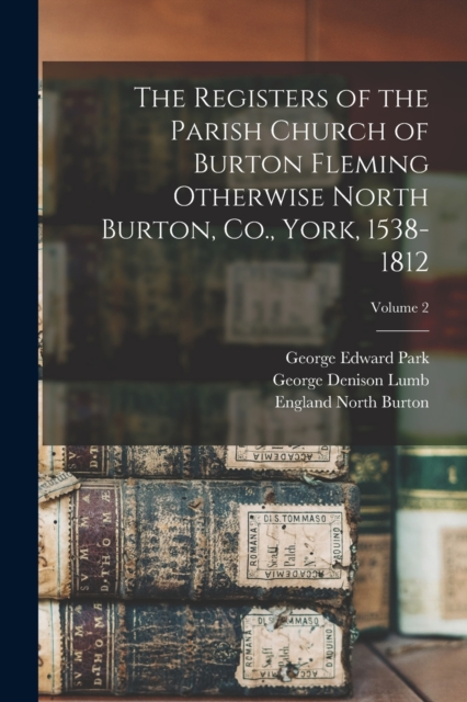 The Registers of the Parish Church of Burton Fleming Otherwise North Burton, Co., York, 1538-1812; Volume 2, Paperback / softback Book
