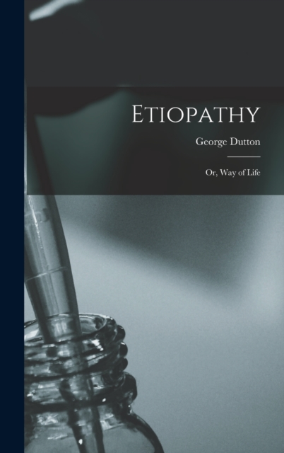 Etiopathy; Or, Way of Life, Hardback Book