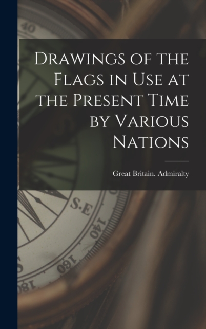 Drawings of the Flags in use at the Present Time by Various Nations, Hardback Book