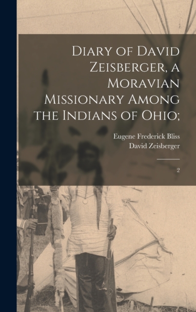 Diary of David Zeisberger, a Moravian Missionary Among the Indians of Ohio; : 2, Hardback Book