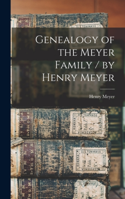Genealogy of the Meyer Family / by Henry Meyer, Hardback Book